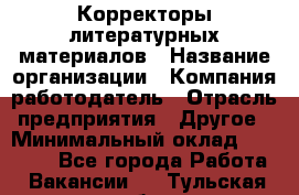 Корректоры литературных материалов › Название организации ­ Компания-работодатель › Отрасль предприятия ­ Другое › Минимальный оклад ­ 20 000 - Все города Работа » Вакансии   . Тульская обл.